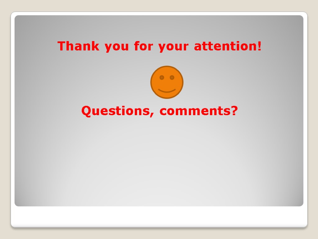 Thank you for your attention! Questions, comments?